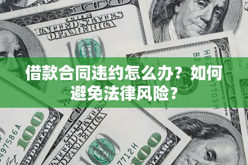 北京借款合同违约怎么办？如何避免法律风险？