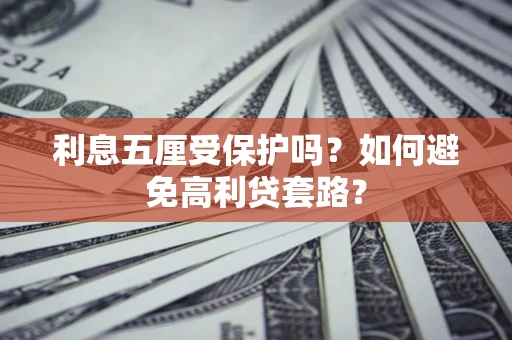 北京利息五厘受保护吗？如何避免高利贷套路？