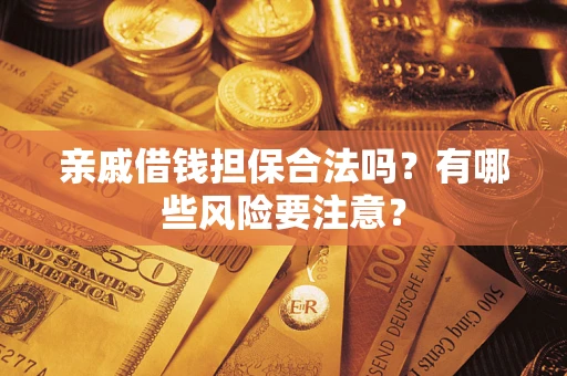 北京亲戚借钱担保合法吗？有哪些风险要注意？