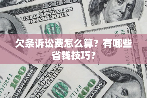 北京欠条诉讼费怎么算？有哪些省钱技巧？