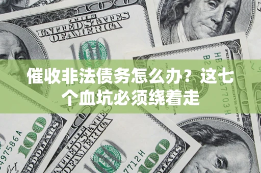 北京催收非法债务怎么办？这七个血坑必须绕着走