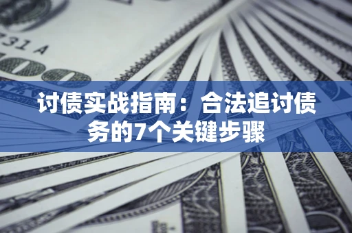 北京讨债实战指南：合法追讨债务的7个关键步骤