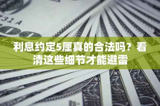 北京利息约定5厘真的合法吗？看清这些细节才能避雷